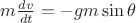 $m\frac{dv}{dt} = -gm\sin\theta$