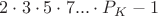 $2\cdot 3\cdot 5\cdot 7...\cdot P_{K}-1$