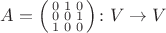 $A = \Bigl(\begin{smallmatrix} 0 & 1 & 0 \\ 0 & 0 & 1 \\ 1 & 0 & 0 \end{smallmatrix}\Bigr) \colon V \to V$