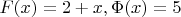 $F(x) = 2 + x, \Phi(x) = 5$