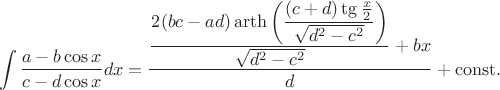$$\int\dfrac{a-b\cos x}{c-d\cos x}dx=\dfrac{\dfrac{2(bc-ad)\operatorname{arth}\left(\dfrac{(c+d)\tg\frac{x}{2}}{\sqrt{d^2-c^2}}\right)}{\sqrt{d^2-c^2}}+bx}{d}+\mathrm{const}.$$