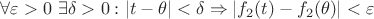 $\forall \varepsilon > 0$ $ \exists \delta > 0: |t-\theta|<\delta \Rightarrow |f_2(t) - f_2(\theta) |< \varepsilon$