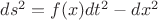 $ds^2 =f(x) dt^2 - dx^2$
