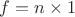 $f=n \times 1$