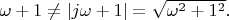 $\omega+1\ne\lvert j\omega+1\rvert=\sqrt{\omega^2+1^2}.$