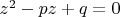 $z^2-pz+q=0$