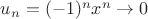 $u_n = (-1)^nx^n \to 0$