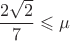$\dfrac{2\sqrt{2}}{7}\leqslant\mu$
