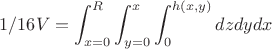 $$
1/16 V = \int_{x=0}^{R} \int_{y=0}^{x} \int_{0}^{h(x,y)} dz dy dx$$