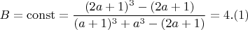 $$ B = \operatorname{const} = \frac{(2a+1)^3- (2a+1)}{(a+1)^3 + a^3 - (2a+1)}= 4 .(1) $$