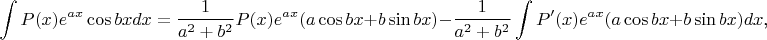$$\int P(x)e^{ax}\cos bxdx=\frac 1{a^2+b^2}P(x)e^{ax}(a\cos bx+b\sin bx)-\frac 1{a^2+b^2}\int P'(x)e^{ax}(a\cos bx+b\sin bx)dx\text{,}$$
