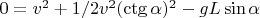 $0=v^2+1/2v^2(\ctg\alpha)^2-g L\sin\alpha$