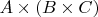 $A \times (B \times C)$