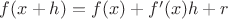 $f(x+h)=f(x)+f'(x)h+r$