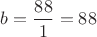 $b = \dfrac{88}1 = 88$