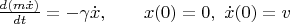 $\frac{d(m\dot x)}{dt}=-\gamma \dot x,\qquad x(0)=0,\ \dot x(0)=v$