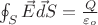 $\oint_{S}  \vec E \vec dS = \frac {Q} {\varepsilon_o}$