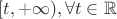 $[t,+\infty), \forall t\in\mathbb R$