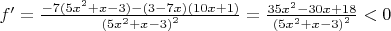 $f' = \frac{-7(5x^{2} + x - 3) - (3 - 7x)(10x + 1)}{{(5x^{2} + x -3)}^{2}} = \frac{35x^{2} - 30x +18}{{(5x^{2} + x -3)}^{2}} < 0$