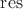 $\operatorname{res}$