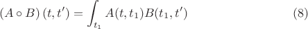 $$\left(A \circ B\right)(t,t') = \int_{t_1} A(t,t_1) B(t_1,t') \eqno (8)$$