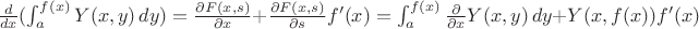 $\frac{d}{dx} (\int_a^{f(x)} Y(x,y) \, dy ) = \frac{\partial F(x,s)}{\partial x} + \frac{\partial F(x,s)}{\partial s} f'(x) =
\int_a^{f(x)} \frac{\partial}{\partial x} Y(x,y) \, dy +Y(x,f(x))f'(x)$ $\frac{d}{dx} (\int_a^{f(x)} Y(x,y) \, dy ) = \frac{\partial F(x,s)}{\partial x} + \frac{\partial F(x,s)}{\partial s} f'(x) =
\int_a^{f(x)} \frac{\partial}{\partial x} Y(x,y) \, dy +Y(x,f(x))f'(x)$