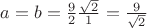 $a=b=\frac{ 9} {2}\frac{\sqrt{2}} {1}=\frac{ 9} { \sqrt{2}}$