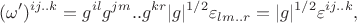 $$(\omega')^{ij..k}=g^{il}g^{jm}..g^{kr}|g|^{1/2}\varepsilon_{lm..r}=|g|^{1/2}\varepsilon^{ij..k},$$