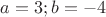 $a=3;b=-4$