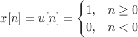$x[n]=u[n]=\begin{cases}1,&n\geq 0\\0, &n<0\end{cases}$