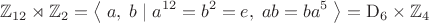 $$\mathbb{Z}_{12}\rtimes\mathbb{Z}_2=\left\langle\;a,\;b\;|\;a^{12}=b^2=e,\;ab=ba^5\;\right\rangle=\mathrm{D}_6\times\mathbb{Z}_4$$