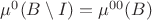 $\mu^0(B\setminus I)=\mu^{00}(B)$