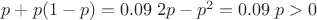 $p+p(1-p)=0.09\; 2p-p^2=0.09\; p>0$