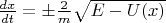 $\frac {dx} {dt} = \pm \qrt{\frac 2 m} \sqrt {E-U(x)}$