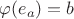 $\varphi(e_a)=b$