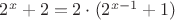 $2^x+2=2\cdot (2^{x-1}+1)$