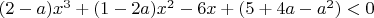 $(2 - a)x^3  + (1 - 2a)x^2  - 6x + (5 + 4a - a^2 ) < 0$