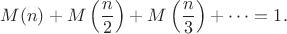$$\ M(n)+M\left(\dfrac{n}{2}\right)+M\left(\dfrac{n}{3}\right)+\dots=1.$$