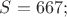 $S=667;$