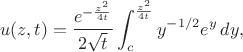$$u(z,t)=\frac{e^{-\frac{z^2}{4 t}}}{2 \sqrt{t}} \int_c^{\frac{z^2}{4 t}}y^{-1/2} e^y \, dy,$$