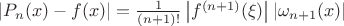 $|P_n(x)-f(x)| =  \frac{1}{(n+1)!} \left|f^{(n+1)}(\xi)\right| |\omega_{n+1}(x)|$