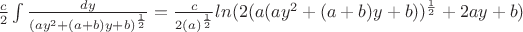 $
\frac c2 \int \frac {dy}{(ay^2+(a+b)y+b)^\frac 12} = \frac {c}{2(a)^\frac 12} ln(2(a(ay^2+(a+b)y +b))^\frac 12 +2ay+b)
$
