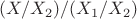 $(X/X_2)/(X_1/X_2)$