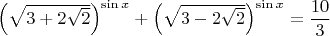 $\left(\sqrt{3+2\sqrt{2}}\right)^{\sin x} + \left(\sqrt{3 - 2\sqrt{2}}\right)^{\sin x} = \dfrac{10}{3}$