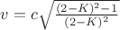 $v = c\sqrt{\frac{(2 - K)^2 - 1}{(2 - K)^2}$