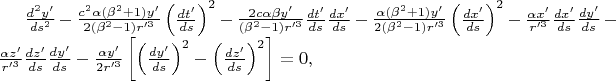 $\frac{d^{2} y'}{ds^{2} }-\frac{c^{2} \alpha (\beta ^{2} +1)y'}{2(\beta ^{2} -1)r'^{3}} \left(\frac{dt'}{ds} \right)^{2} -\frac{2c\alpha \beta y'}{(\beta ^{2} -1)r'^{3}} \frac{dt'}{ds} \frac{dx'}{ds} -\frac{\alpha (\beta ^{2} +1)y'}{2(\beta ^{2} -1)r'^{3}} \left(\frac{dx'}{ds} \right)^{2}-\frac{\alpha x'}{r'^{3}} \frac{dx'}{ds} \frac{dy'}{ds} -\frac{\alpha z'}{r'^{3}} \frac{dz'}{ds} \frac{dy'}{ds} -\frac{\alpha y'}{2r'^{3}} \left[\left(\frac{dy'}{ds} \right)^{2} -\left(\frac{dz'}{ds} \right)^{2} \right]=0, $
