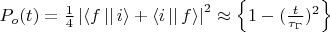 $P_o(t)=\frac{1}{4}\left\lvert \left\langle f \left\lvert \right\rvert i\right\rangle+\left\langle i \left\lvert \right\rvert f\right\rangle \right\rvert^2 \approx \left\lbrace 1- (\frac{t}{\tau_\Gamma})^2\right\rbrace$