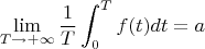 $$\lim_{T\rightarrow+\infty}\frac{1}{T}\int^{T}_{0}f(t)dt=a$$