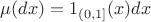 $ \mu ( dx ) = 1_{(0,1]} (x) dx $