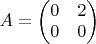 $A=\left ( \begin{matrix} 0 & 2 \\ 0& 0 \end {matrix}\right )$